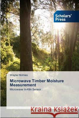 Microwave Timber Moisture Measurement Holmes, Wayne 9783639704990 Scholars' Press