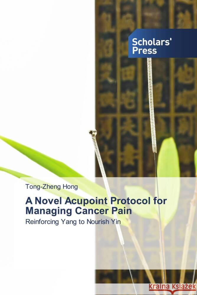 A Novel Acupoint Protocol for Managing Cancer Pain Tong-Zheng Hong 9783639705003