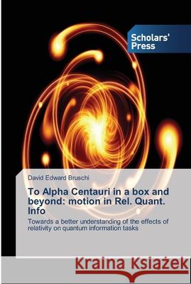 To Alpha Centauri in a box and beyond: motion in Rel. Quant. Info Bruschi, David Edward 9783639705027
