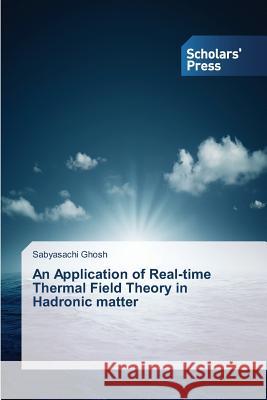 An Application of Real-time Thermal Field Theory in Hadronic matter Ghosh Sabyasachi 9783639705140 Scholars' Press