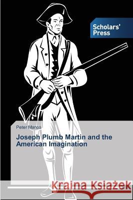 Joseph Plumb Martin and the American Imagination Manos Peter 9783639705287