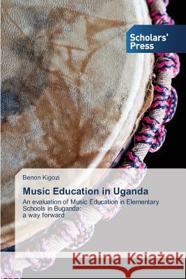 Music Education in Uganda Kigozi Benon 9783639705300 Scholars' Press