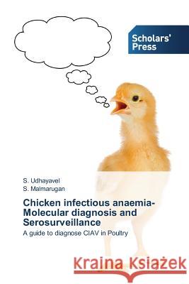 Chicken infectious anaemia-Molecular diagnosis and Serosurveillance : A guide to diagnose CIAV in Poultry Udhayavel S.                             Malmarugan S. 9783639705430 Scholars' Press