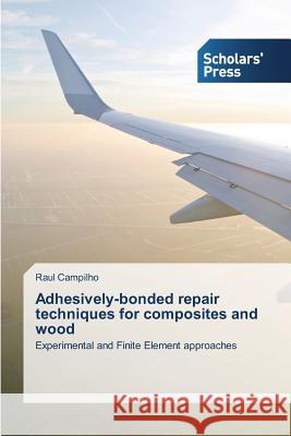 Adhesively-bonded repair techniques for composites and wood Campilho, Raul 9783639705706 Scholars' Press