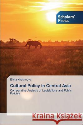 Cultural Policy in Central Asia Khakimova Elvira 9783639705928 Scholars' Press