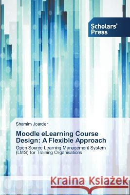 Moodle eLearning Course Design: A Flexible Approach Joarder Shamim 9783639706031 Scholars' Press