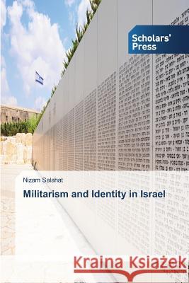 Militarism and Identity in Israel Nizam Salahat 9783639706130 Scholars' Press