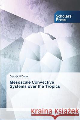 Mesoscale Convective Systems over the Tropics Dutta, Devajyoti 9783639706208