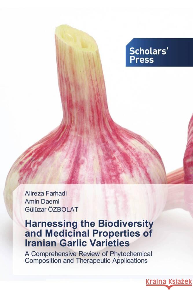 Harnessing the Biodiversity and Medicinal Properties of Iranian Garlic Varieties Farhadi, Alireza, Daemi, Amin, Özbolat, Gülüzar 9783639706284 Scholars' Press