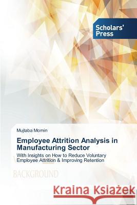 Employee Attrition Analysis in Manufacturing Sector Momin Mujtaba 9783639706345 Scholars' Press