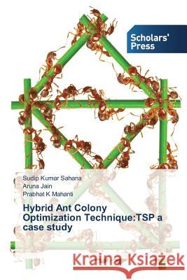 Hybrid Ant Colony Optimization Technique: TSP a case study Sahana, Sudip Kumar 9783639707069