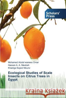 Ecological Studies of Scale Insects on Citrus Trees in Egypt Abdel Wanees                             A. a. Mesbah Hassan                      Sayed Moursi Khadiga 9783639707175 Scholars' Press