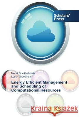 Energy Efficient Management and Scheduling of Computational Resources Sheikhalishahi Mehdi Grandinetti Lucio  9783639707373