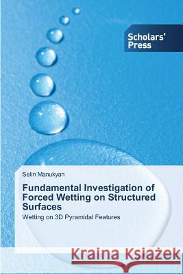 Fundamental Investigation of Forced Wetting on Structured Surfaces Manukyan Selin   9783639707380 Scholars' Press