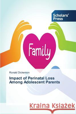 Impact of Perinatal Loss Among Adolescent Parents Dickerson Ronald   9783639707595 Scholars' Press