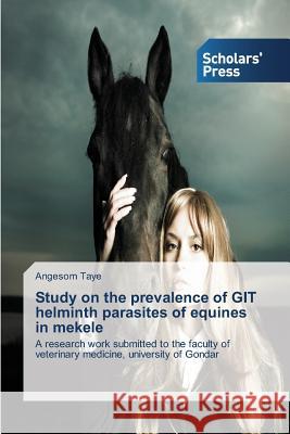 Study on the prevalence of GIT helminth parasites of equines in mekele Taye, Angesom 9783639707687 Scholars' Press