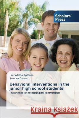 Behavioral Interventions in the Junior High School Students Latha Aptheeri Hema Duvvuru Jamuna  9783639707724 Scholars' Press