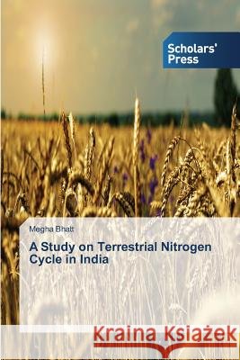 A Study on Terrestrial Nitrogen Cycle in India Bhatt Megha 9783639707960