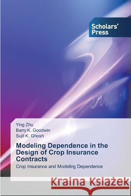 Modeling Dependence in the Design of Crop Insurance Contracts Zhu, Ying 9783639708196 Scholars' Press
