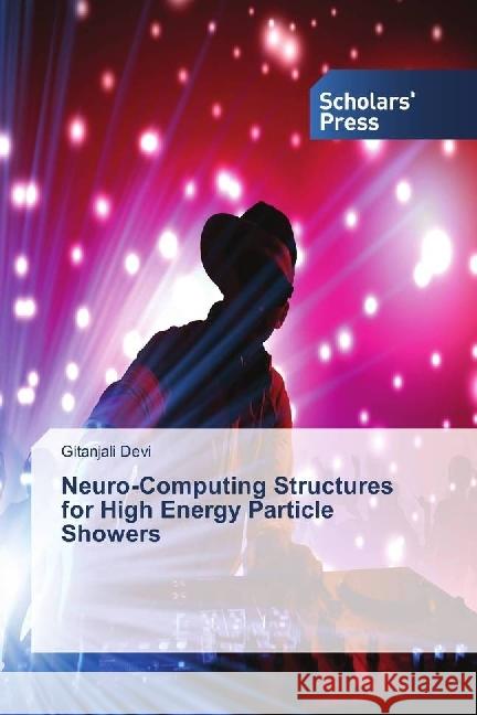 Neuro-Computing Structures for High Energy Particle Showers Devi, Gitanjali 9783639708288 Scholar's Press