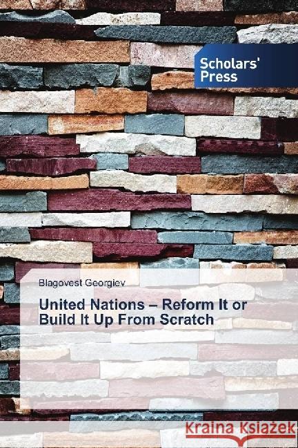 United Nations - Reform It or Build It Up From Scratch Georgiev, Blagovest 9783639708318 Scholar's Press