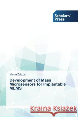 Development of Mass Microsensors for Implantable MEMS Zalazar Martin 9783639708363 Scholars' Press