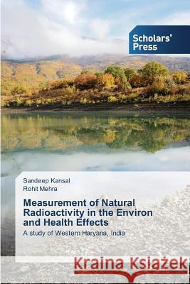 Measurement of Natural Radioactivity in the Environ and Health Effects Sandeep Kansal, Rohit Mehra 9783639708448 Scholars' Press