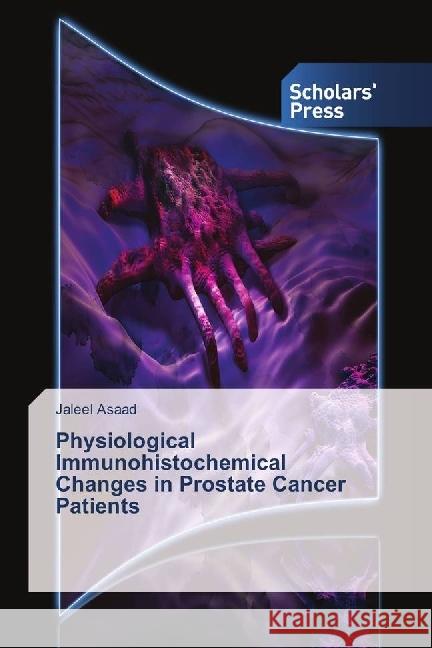 Physiological Immunohistochemical Changes in Prostate Cancer Patients Asaad, Jaleel 9783639708509