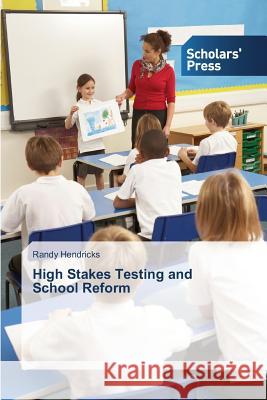 High Stakes Testing and School Reform Hendricks Randy 9783639708554