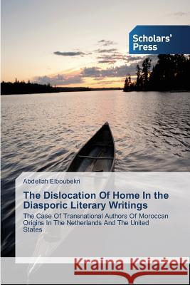 The Dislocation Of Home In the Diasporic Literary Writings Abdellah Elboubekri 9783639708776