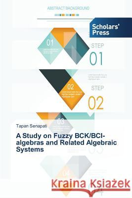 A Study on Fuzzy Bck/Bci-Algebras and Related Algebraic Systems Senapati Tapan 9783639708899