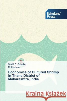 Economics of Cultured Shrimp in Thane District of Maharashtra, India Sushil S Solanke, M Krishnan 9783639708912 Scholars' Press