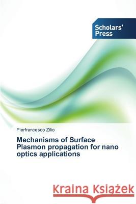Mechanisms of Surface Plasmon propagation for nano optics applications Pierfrancesco Zilio 9783639709018 Scholars' Press