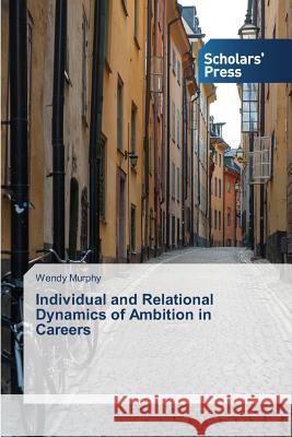 Individual and Relational Dynamics of Ambition in Careers Murphy Wendy 9783639709636