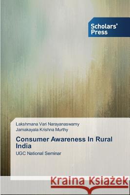Consumer Awareness In Rural India : UGC National Seminar Narayanaswamy Lakshmana Vari             Krishna Murthy Jamakayala 9783639709865 