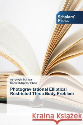 Photogravitational Elliptical Restricted Three Body Problem Narayan Ashutosh Chilla Ramesh Kumar  9783639709988 Scholars' Press