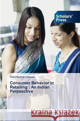 Consumer Behavior in Retailing: An Indian Perpesctive Dalwadi, Riteshkumar 9783639710168