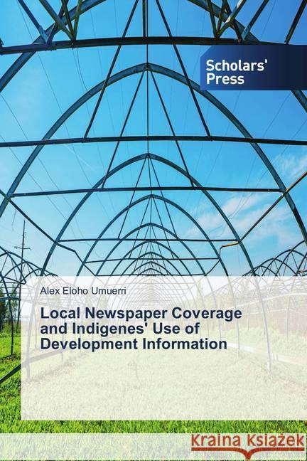 Local Newspaper Coverage and Indigenes' Use of Development Information Umuerri, Alex Eloho 9783639710359 Scholar's Press