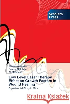 Low Level Laser Therapy Effect on Growth Factors in Wound Healing Al-Wattar, Warkaa 9783639710366 Scholars' Press
