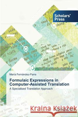 Formulaic Expressions in Computer-Assisted Translation Fernández-Parra, María 9783639710458 Scholars' Press