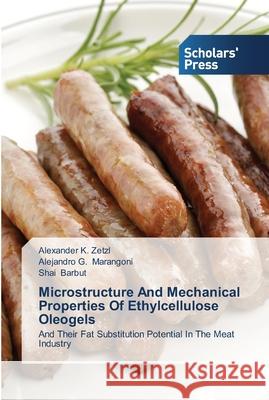 Microstructure And Mechanical Properties Of Ethylcellulose Oleogels Zetzl, Alexander K. 9783639710724 Scholar's Press