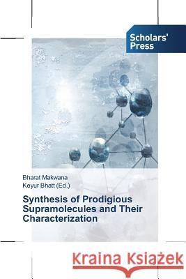 Synthesis of Prodigious Supramolecules and Their Characterization Makwana Bharat Bhatt Keyur  9783639710755