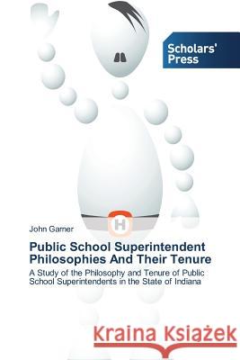 Public School Superintendent Philosophies And Their Tenure Garner John 9783639710809