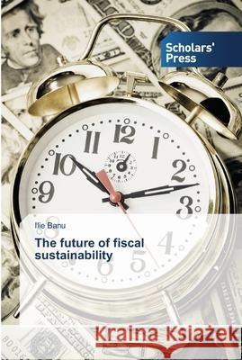 The future of fiscal sustainability Banu, Ilie 9783639711349
