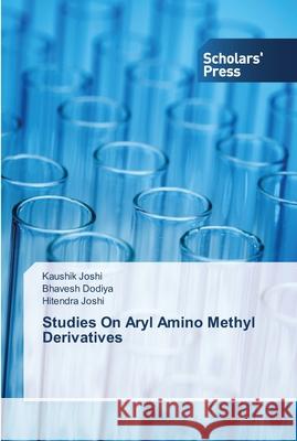 Studies On Aryl Amino Methyl Derivatives Joshi, Kaushik; Dodiya, Bhavesh; Joshi, Hitendra 9783639711356