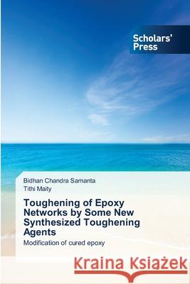 Toughening of Epoxy Networks by Some New Synthesized Toughening Agents Samanta, Bidhan Chandra 9783639711479 Scholars' Press