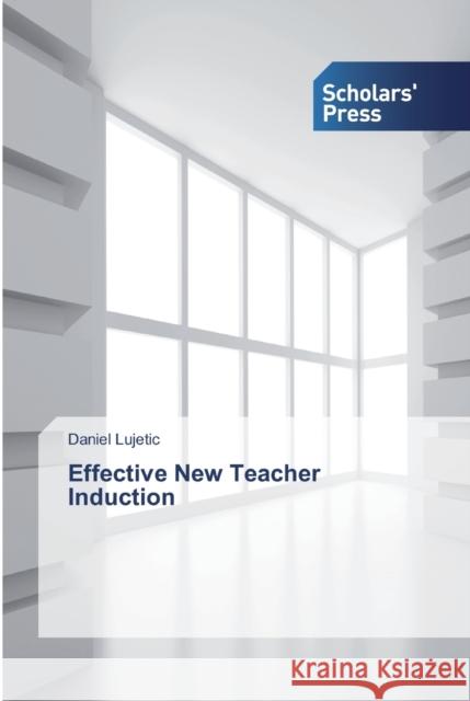 Effective New Teacher Induction Lujetic, Daniel 9783639711677 Scholar's Press