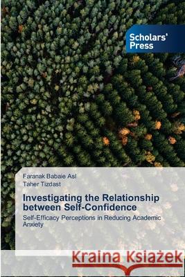 Investigating the Relationship between Self-Confidence Faranak Babaie Asl, Taher Tizdast 9783639712100 Scholars' Press