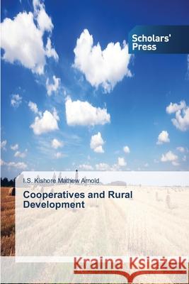 Cooperatives and Rural Development Mathew Arnold I. S. Kishore 9783639712476 Scholars' Press