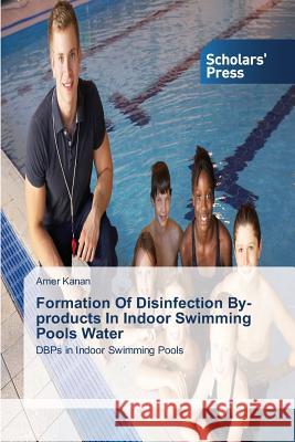 Formation of Disinfection By-Products in Indoor Swimming Pools Water Kanan Amer 9783639712599 Scholars' Press